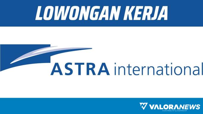 Dibutuhkan Fresh Graduate, Lowongan Kerja PT Astra International Tbk November 2023