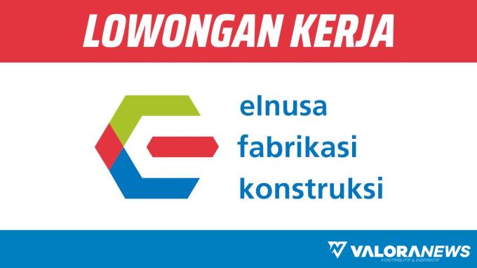 Dibutuhkan Segera! Lowongan Kerja PT Elnusa Fabrikasi Konstruksi