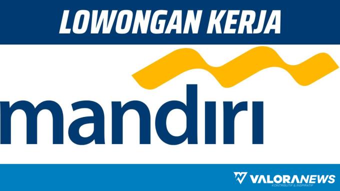 Kesempatan jadi Karyawan Tetap BUMN! Lowongan Kerja PT Bank Mandiri (Persero) Tbk November 2023