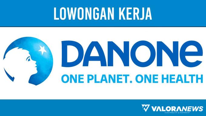 Lowongan Kerja Danone Indonesia November 2023! Penempatan Jakarta, Begini Cara Daftarnya