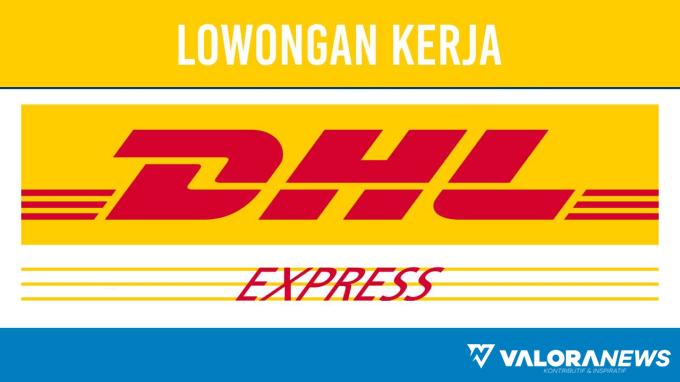 Peluang Karier Menarik, Lowongan Kerja DHL Express Indonesia November 2023