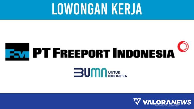 Penawaran Menarik! Lowongan Kerja PT Freeport Indonesia November 2023, Penempatan Gresik Jawa Timur