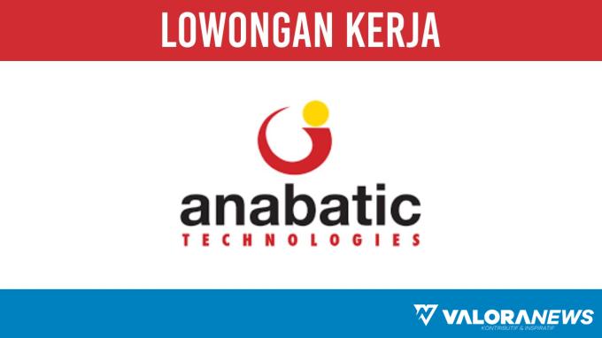 Syarat Mudah! Lowongan Kerja PT Anabatic Technologies Tbk November 2023, Berikut Posisinya dan Cara Daftar