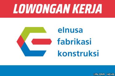 Dibutuhkan Segera! Lowongan Kerja PT Elnusa Fabrikasi Konstruksi