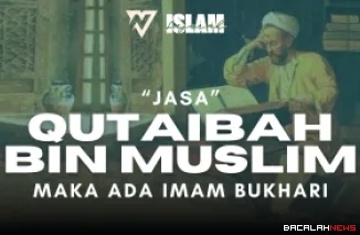 Jasa Qutaibah bin Muslim Melahirkan Generasi Ulama Besar seperti Imam Bukhari