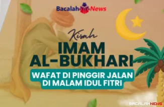 Kisah Wafatnya Imam Al-Bukhari, Diusir di Malam Idul Fitri Tanpa Tempat Berteduh